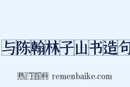 与陈翰林子山书造句是什么意思的图片